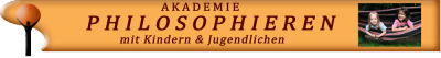 Akademie "Philosophieren mit Kindern & Jugendlichen" Akademie "Philosophieren mit Kindern & Jugendlichen"